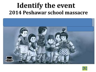 Identify the event
2014 Peshawar school massacre
 