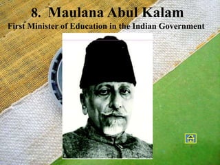 8. Maulana Abul Kalam
First Minister of Education in the Indian Government
 