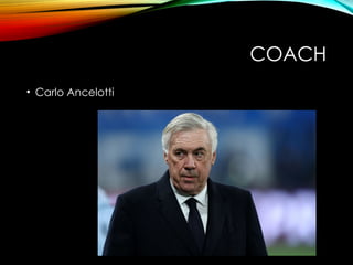 COACH
• Carlo Ancelotti
 
