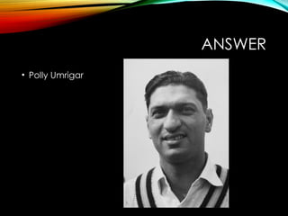 ANSWER
• Polly Umrigar
 