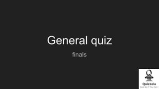 General quiz
finals
 