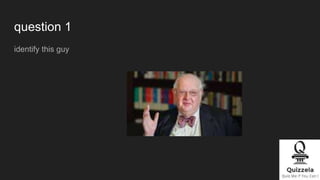 question 1
identify this guy
 