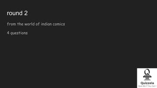 round 2
from the world of indian comics
4 questions
 