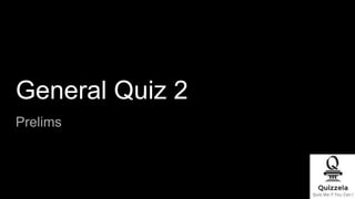 General Quiz 2
Prelims
 