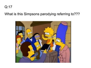 Q:17
What is this Simpsons parodying referring to???
 