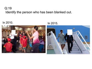 Q:19
Identify the person who has been blanked out.
In 2010. In 2015.
 