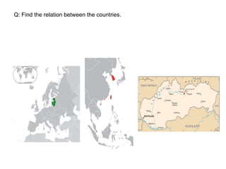 Q: Find the relation between the countries.
 