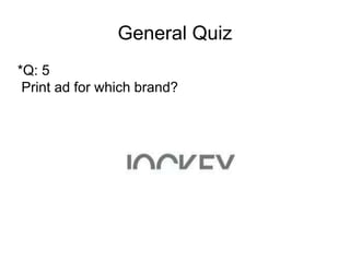 General Quiz
*Q: 5
Print ad for which brand?
 