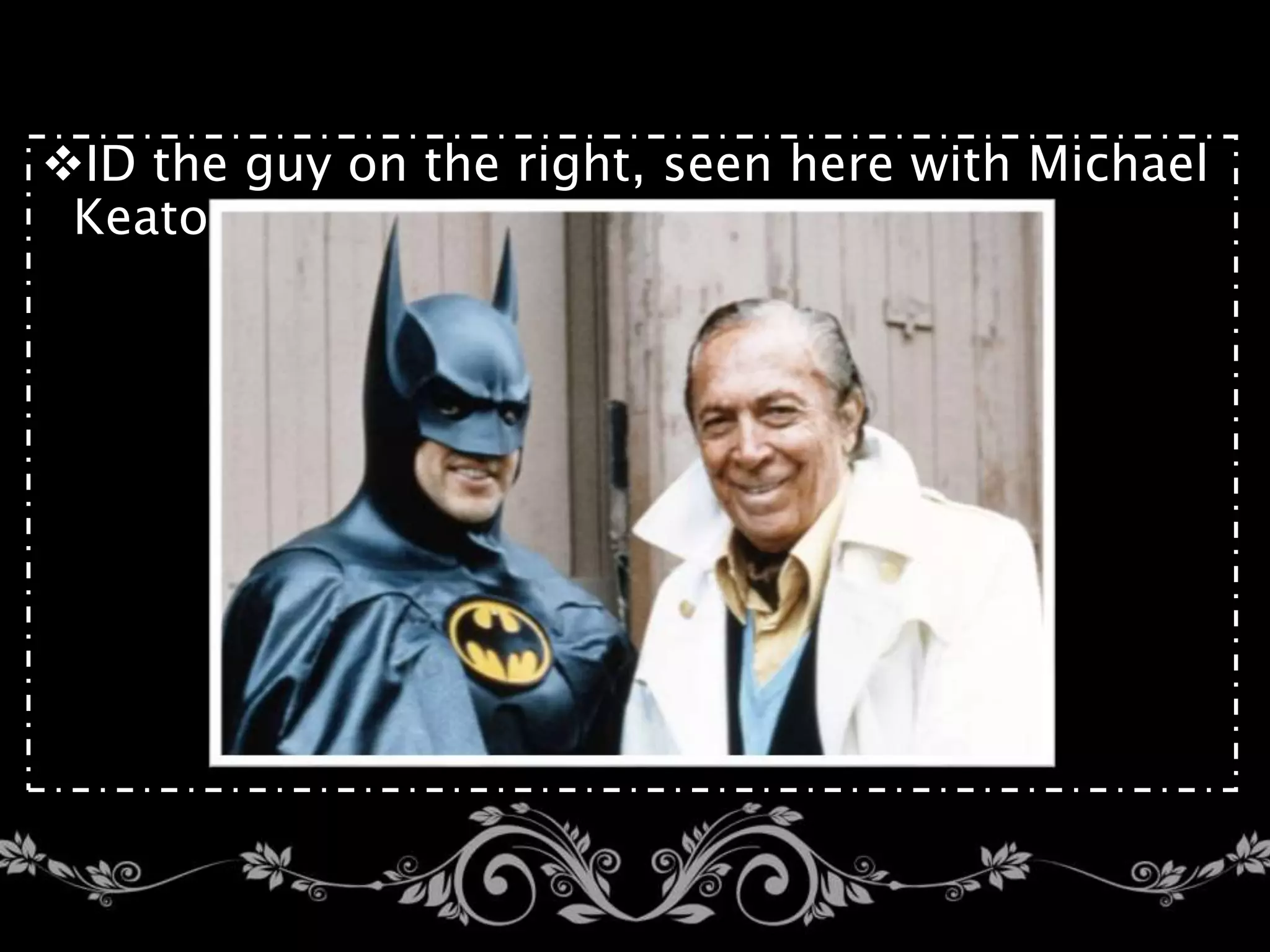 ID the guy on the right, seen here with Michael
Keaton.
 