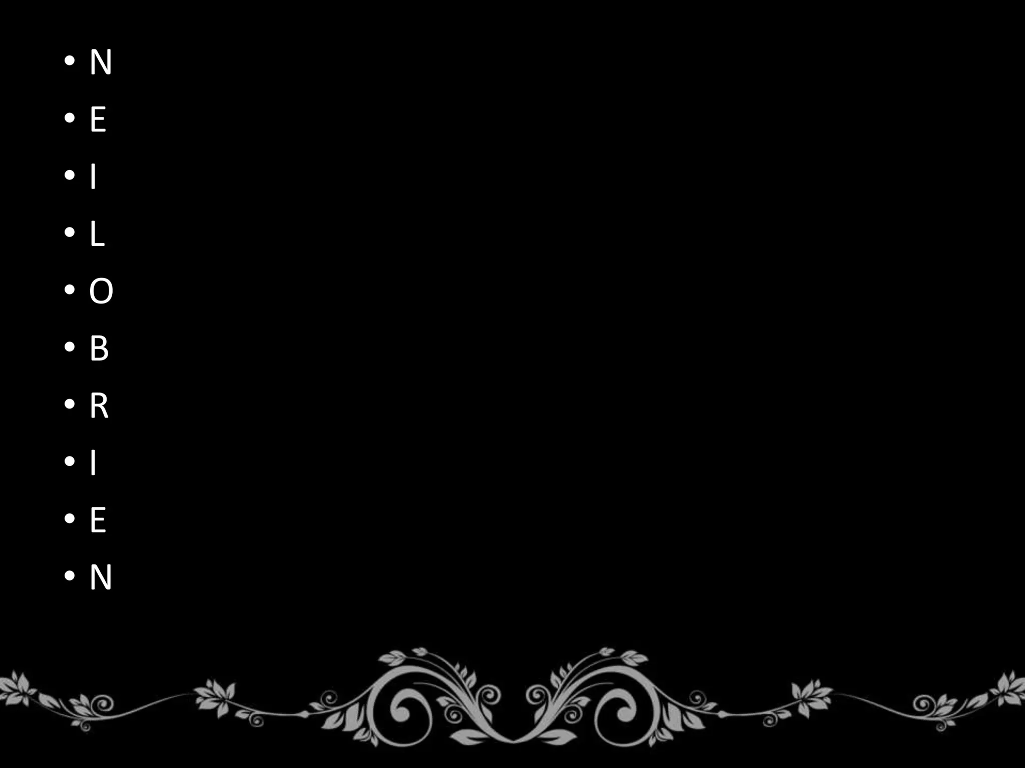 • N
• E
• I
• L
• O
• B
• R
• I
• E
• N
 