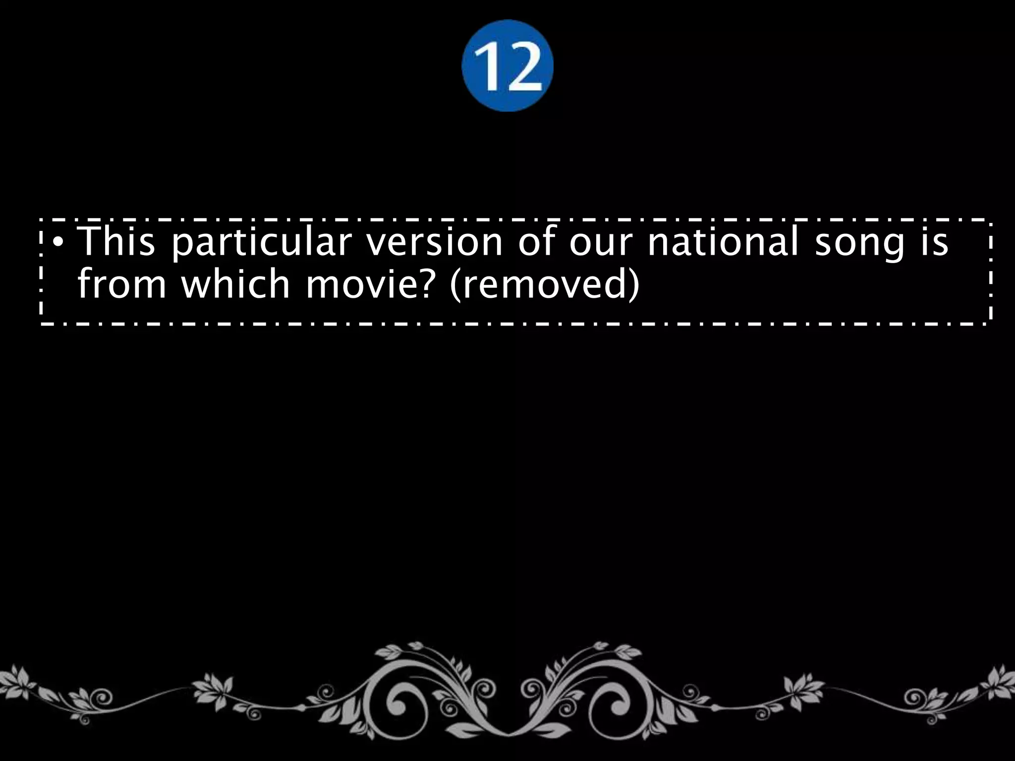 • This particular version of our national song is
from which movie? (removed)
 