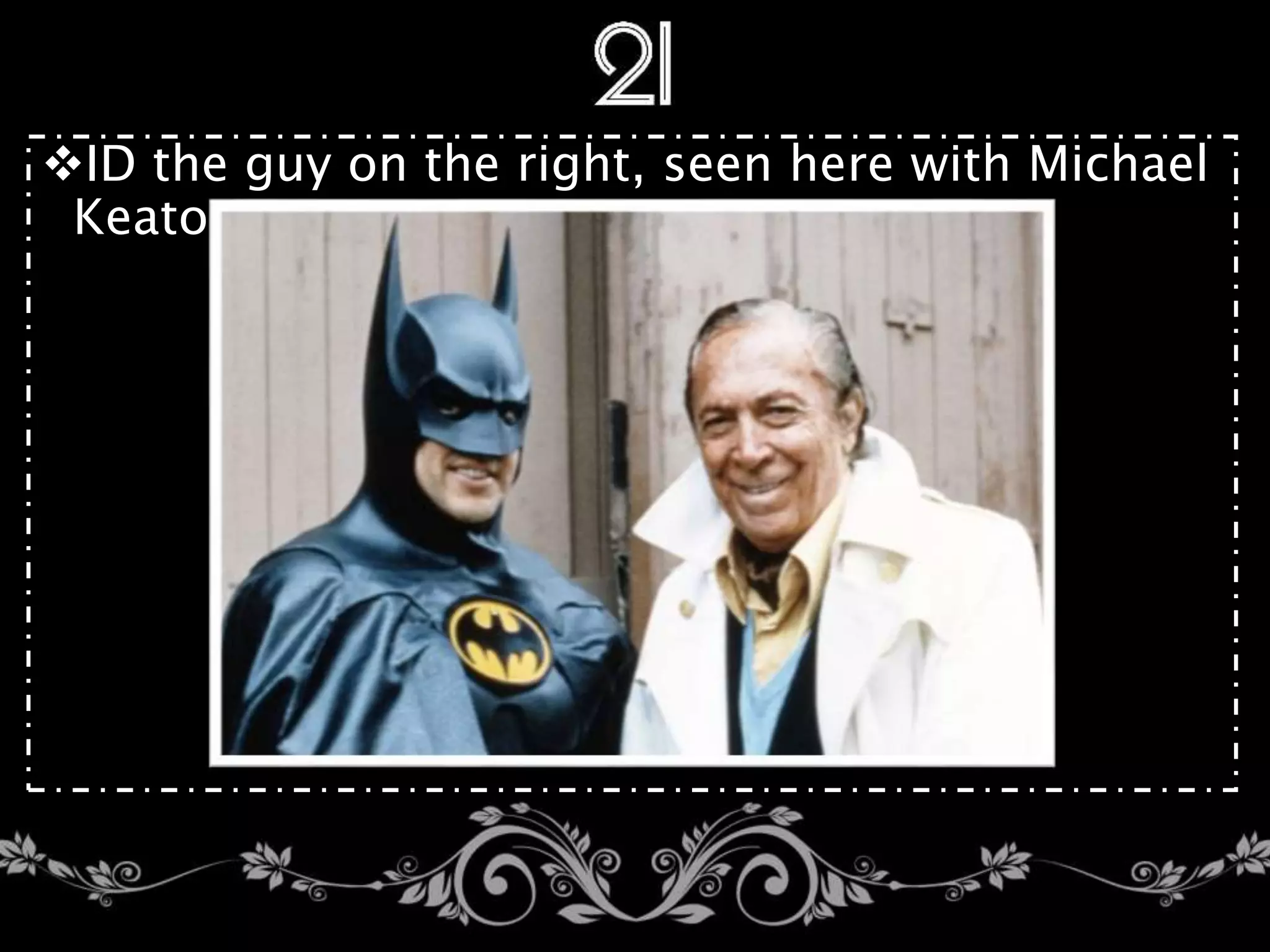 ID the guy on the right, seen here with Michael
Keaton.
 