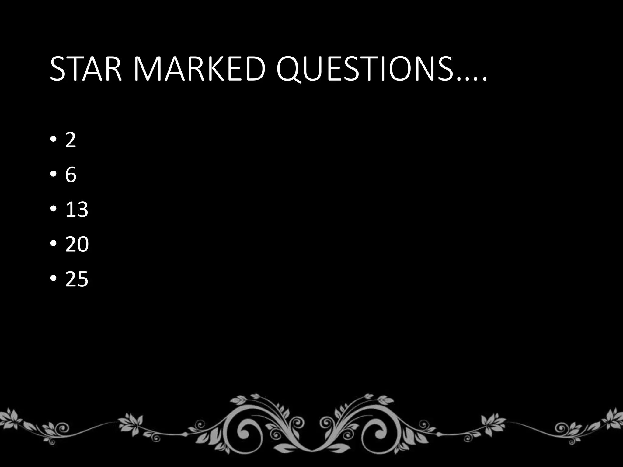 STAR MARKED QUESTIONS….
• 2
• 6
• 13
• 20
• 25
 