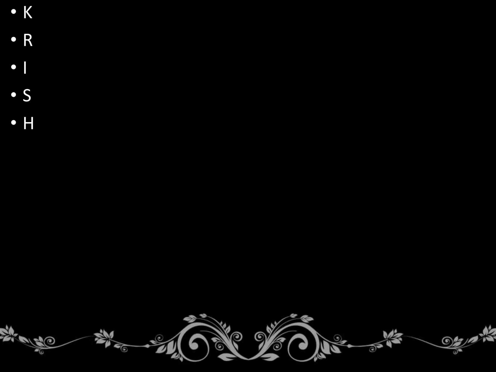 • K
• R
• I
• S
• H
 