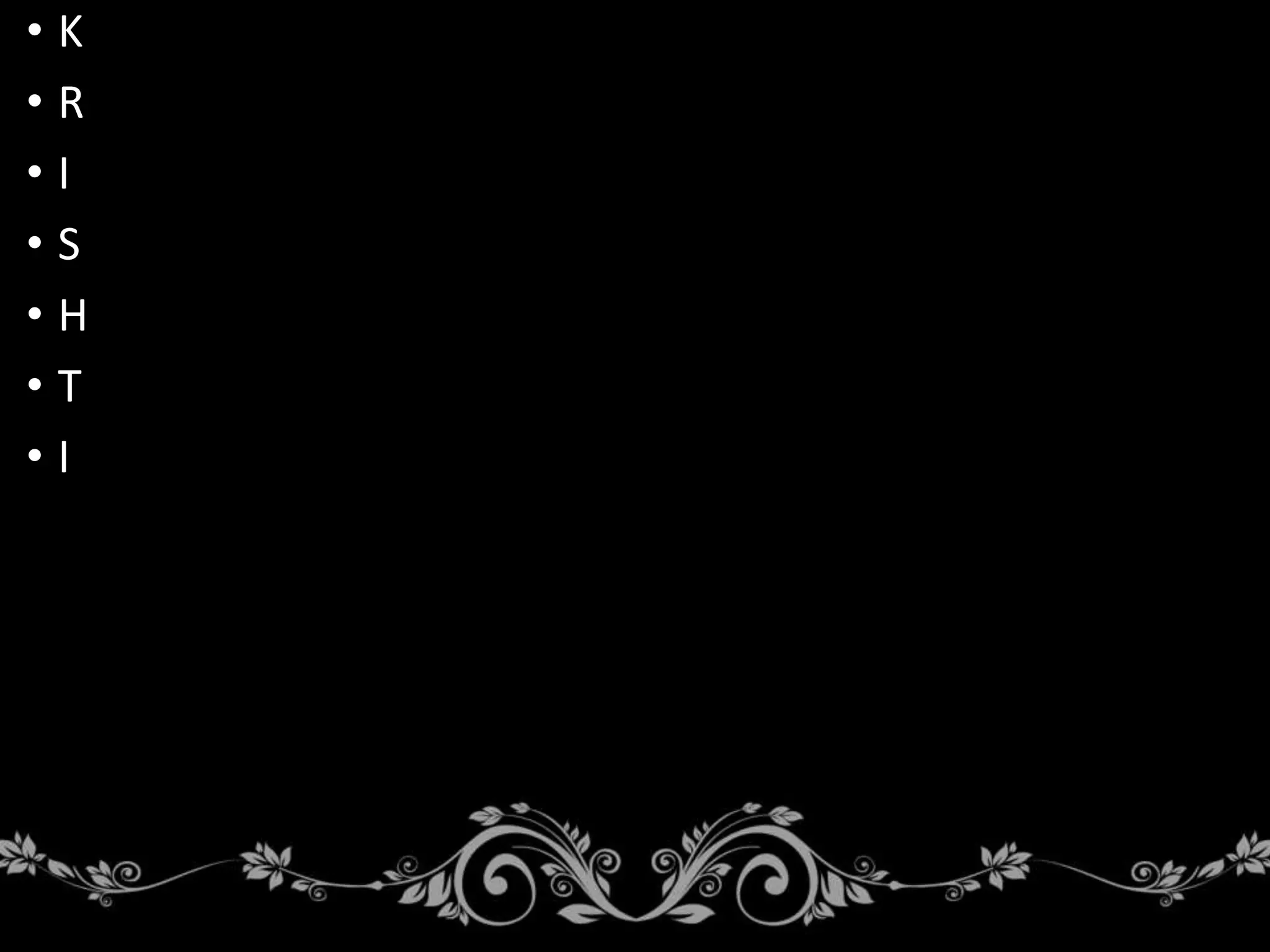 • K
• R
• I
• S
• H
• T
• I
 