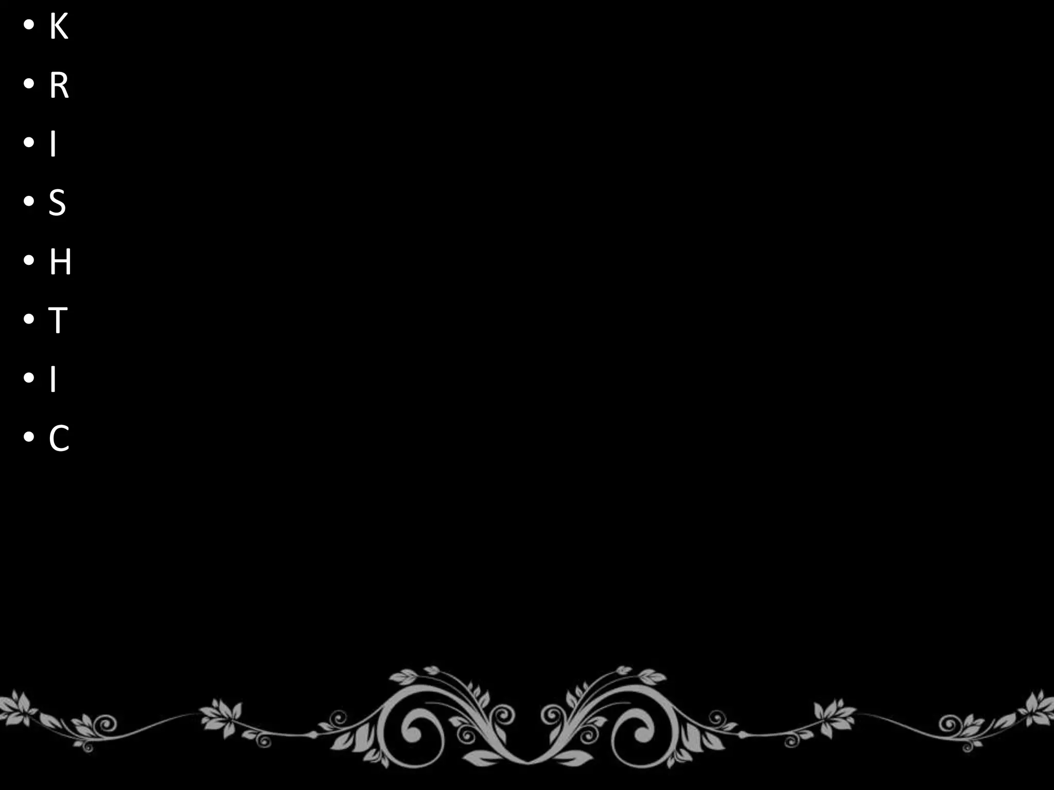 • K
• R
• I
• S
• H
• T
• I
• C
 