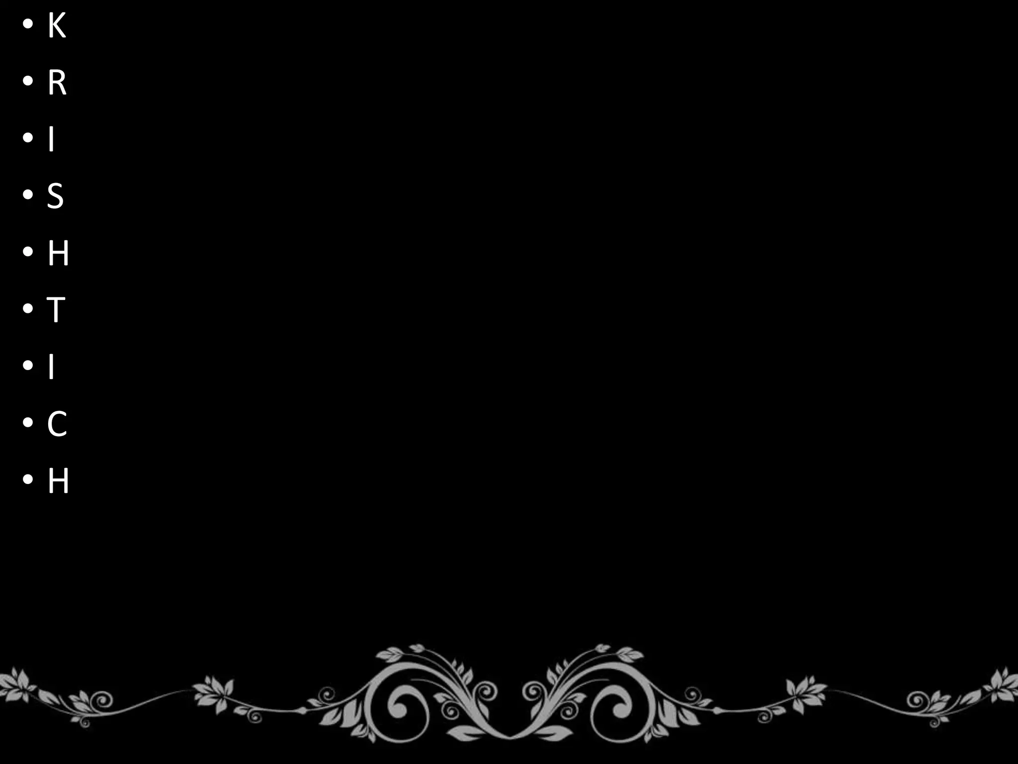 • K
• R
• I
• S
• H
• T
• I
• C
• H
 