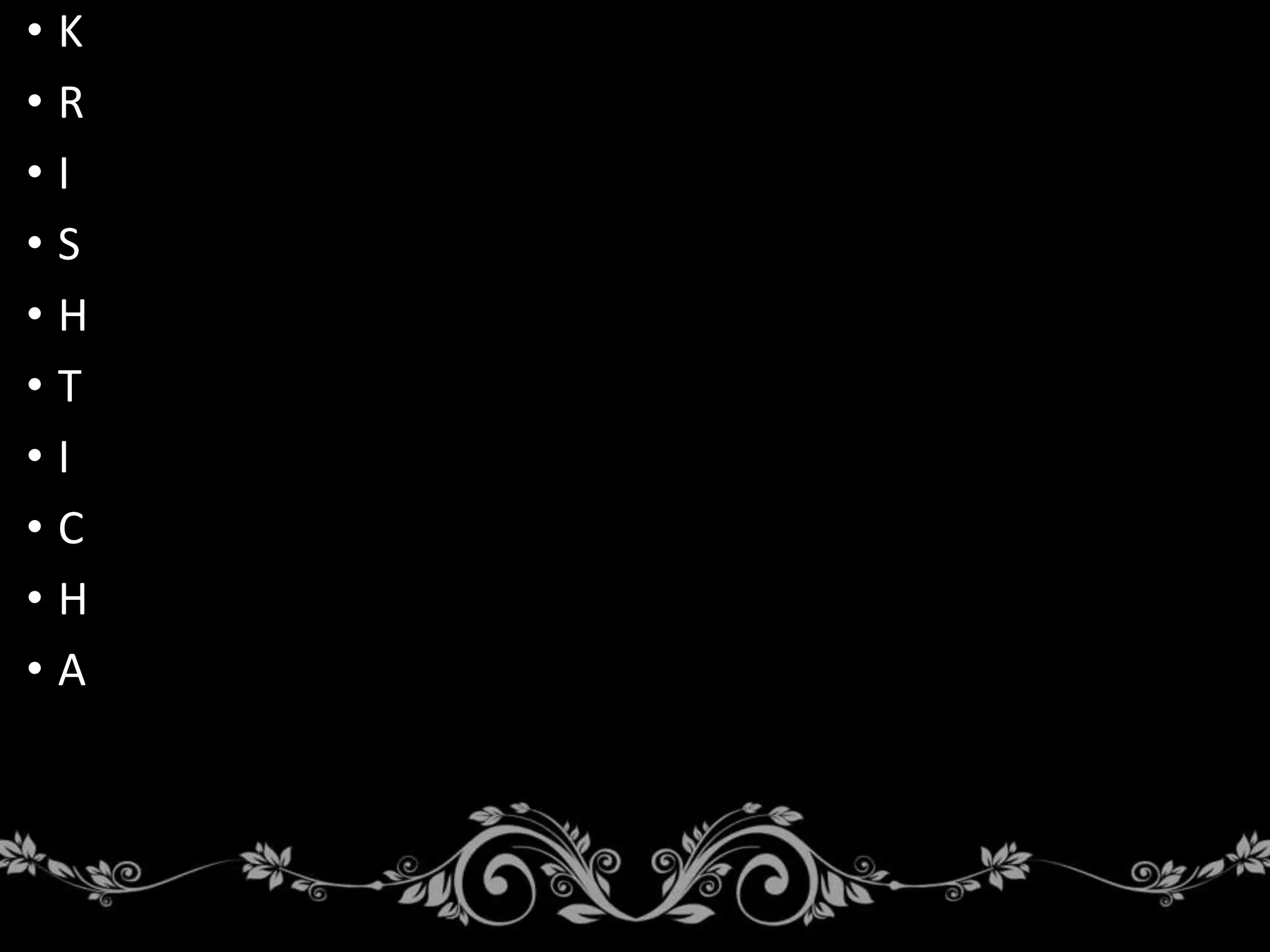 • K
• R
• I
• S
• H
• T
• I
• C
• H
• A
 