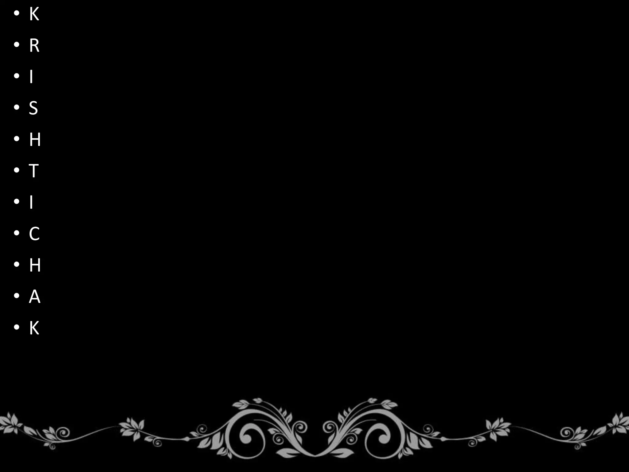 • K
• R
• I
• S
• H
• T
• I
• C
• H
• A
• K
 