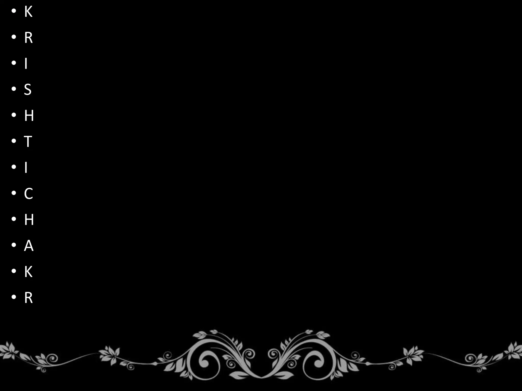 • K
• R
• I
• S
• H
• T
• I
• C
• H
• A
• K
• R
 