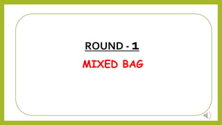 MIXED BAG
ROUND - 1
 