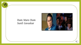 ৩
Dum Maro Dum
Sunil Gavaskar
 