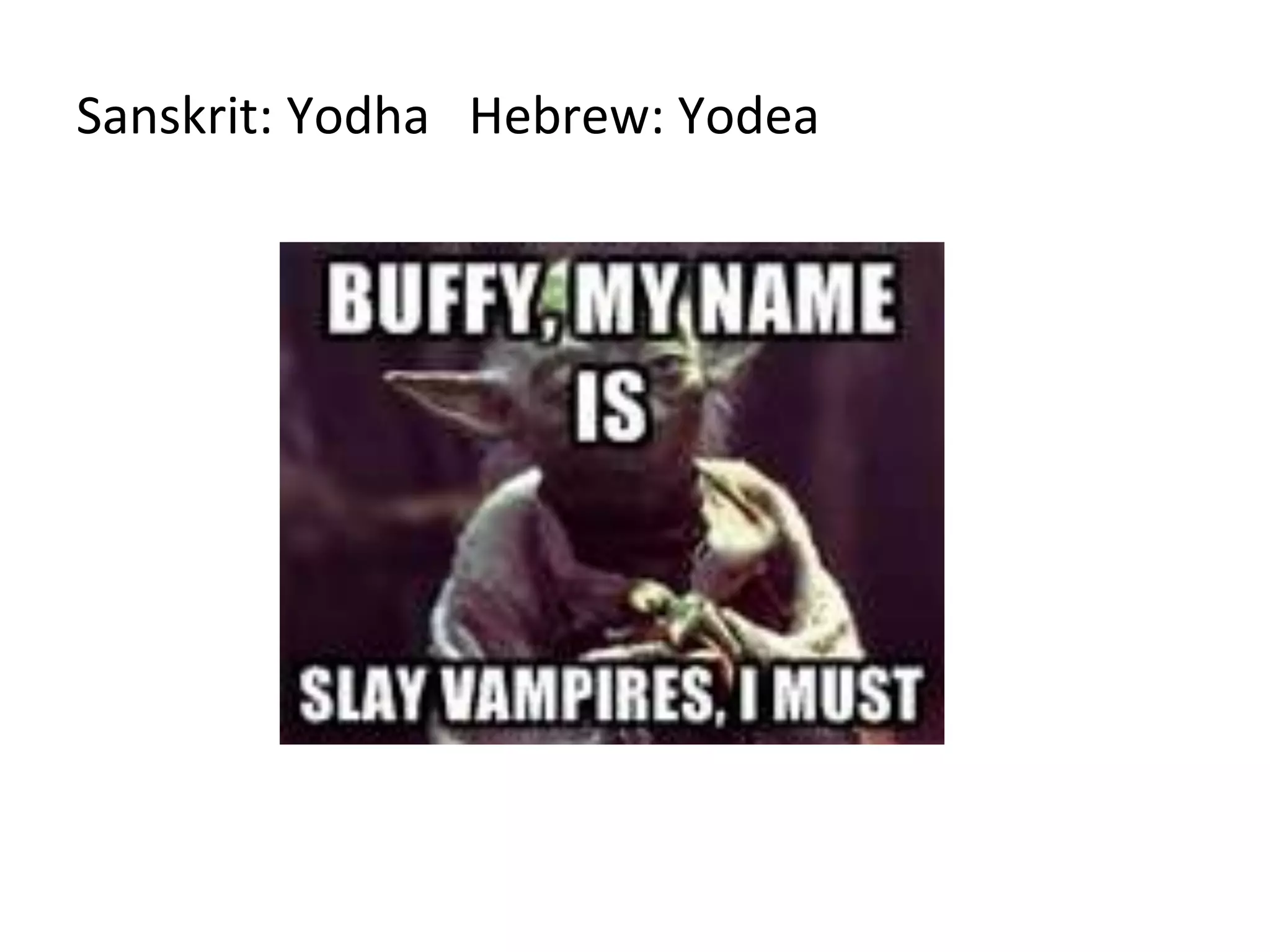 Sanskrit: Yodha Hebrew: Yodea
 