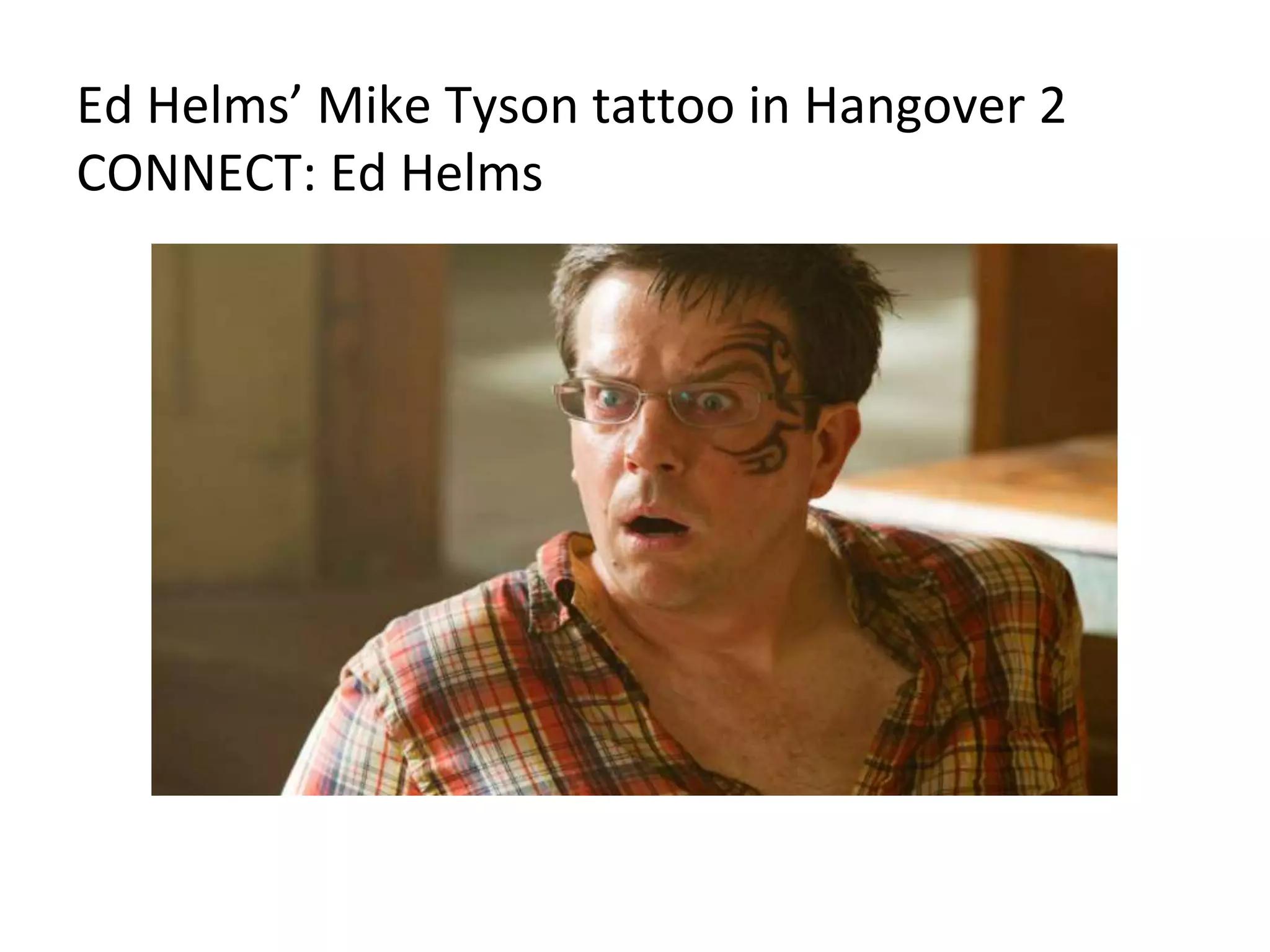 Ed Helms’ Mike Tyson tattoo in Hangover 2
CONNECT: Ed Helms
 