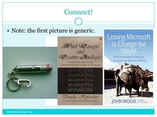 Connect!
 Note: the first picture is generic.

Mahendra Mohan Das

 