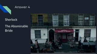 Answer 4
Sherlock
The Abominable
Bride
 
