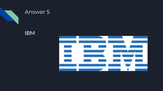Answer 5
IBM
 