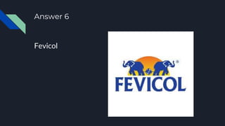 Answer 6
Fevicol
 