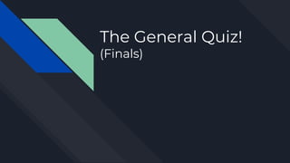 The General Quiz!
(Finals)
 