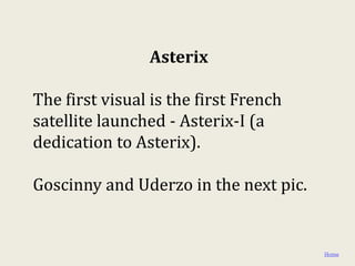 Asterix

The first visual is the first French
satellite launched - Asterix-I (a
dedication to Asterix).

Goscinny and Uderzo in the next pic.


                                       Home
 
