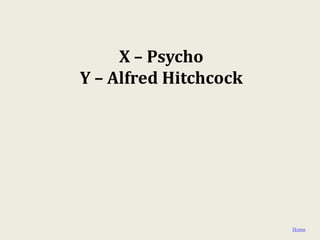 X – Psycho
Y – Alfred Hitchcock




                       Home
 
