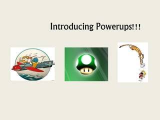 Introducing Powerups!!!
 