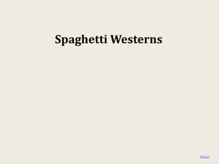 Spaghetti Westerns




                     Home
 
