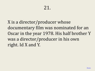 21.

X is a director/producer whose
documentary film was nominated for an
Oscar in the year 1978. His half brother Y
was a director/producer in his own
right. Id X and Y.



                                       Home
 
