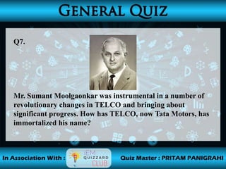 Q7.
Mr. Sumant Moolgaonkar was instrumental in a number of
revolutionary changes in TELCO and bringing about
significant progress. How has TELCO, now Tata Motors, has
immortalized his name?
 
