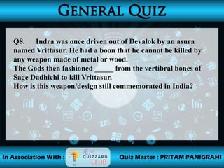 Q8. Indra was once driven out of Devalok by an asura
named Vrittasur. He had a boon that he cannot be killed by
any weapon made of metal or wood.
The Gods then fashioned _____ from the vertibral bones of
Sage Dadhichi to kill Vrittasur.
How is this weapon/design still commemorated in India?
 