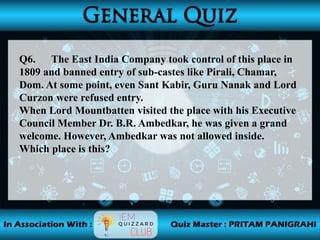 Q6. The East India Company took control of this place in
1809 and banned entry of sub-castes like Pirali, Chamar,
Dom. At some point, even Sant Kabir, Guru Nanak and Lord
Curzon were refused entry.
When Lord Mountbatten visited the place with his Executive
Council Member Dr. B.R. Ambedkar, he was given a grand
welcome. However, Ambedkar was not allowed inside.
Which place is this?
 