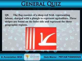 Q8. The flag consists of a deep red field, representing
labour, charged with a plough to represent agriculture. Three
stripes are found on the hoist side and represent the three
geographic regions.
 