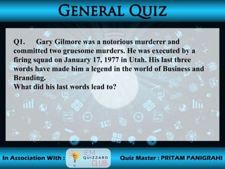 Q1. Gary Gilmore was a notorious murderer and
committed two gruesome murders. He was executed by a
firing squad on January 17, 1977 in Utah. His last three
words have made him a legend in the world of Business and
Branding.
What did his last words lead to?
 