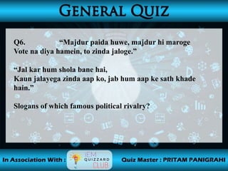 Q6. “Majdur paida huwe, majdur hi maroge
Vote na diya hamein, to zinda jaloge.”
“Jal kar hum shola bane hai,
Kaun jalayega zinda aap ko, jab hum aap ke sath khade
hain.”
Slogans of which famous political rivalry?
 