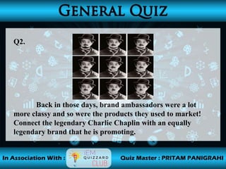 Q2.
Back in those days, brand ambassadors were a lot
more classy and so were the products they used to market!
Connect the legendary Charlie Chaplin with an equally
legendary brand that he is promoting.
 