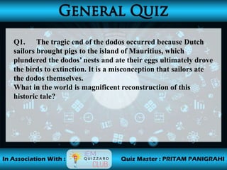 Q1. The tragic end of the dodos occurred because Dutch
sailors brought pigs to the island of Mauritius, which
plundered the dodos’ nests and ate their eggs ultimately drove
the birds to extinction. It is a misconception that sailors ate
the dodos themselves.
What in the world is magnificent reconstruction of this
historic tale?
 