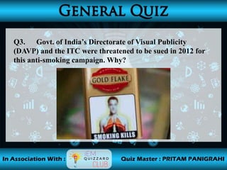 Q3. Govt. of India’s Directorate of Visual Publicity
(DAVP) and the ITC were threatened to be sued in 2012 for
this anti-smoking campaign. Why?
 