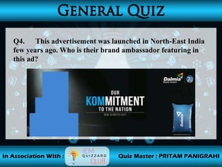 Q4. This advertisement was launched in North-East India
few years ago. Who is their brand ambassador featuring in
this ad?
 