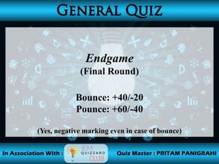 Endgame
(Final Round)
Bounce: +40/-20
Pounce: +60/-40
(Yes, negative marking even in case of bounce)
 