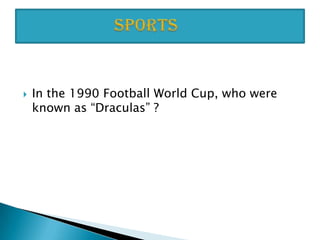  In the 1990 Football World Cup, who were
known as “Draculas” ?
 